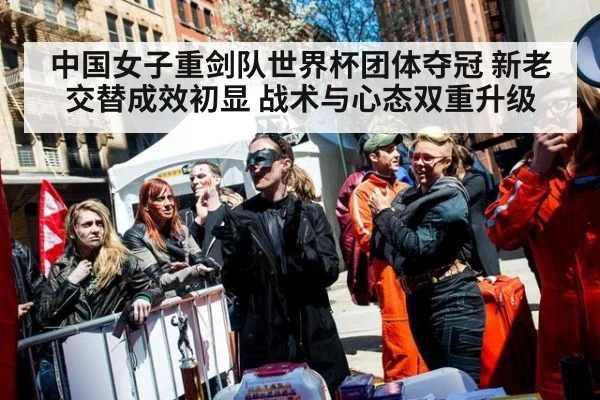 中国女子重剑队世界杯团体夺冠 新老交替成效初显 战术与心态双重升级
