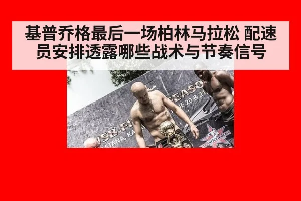 基普乔格最后一场柏林马拉松 配速员安排透露哪些战术与节奏信号