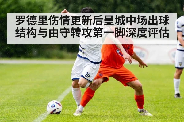 罗德里伤情更新后曼城中场出球结构与由守转攻第一脚深度评估